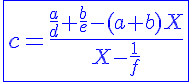 5$\blue\fbox{c=\frac{\frac{a}{d}+\frac{b}{e}-(a+b)X}{X-\frac{1}{f}}}